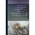 Bishop J. C. F. Cammerhoff's Narrative of a Journey to Shamokin, Penna. in the Winter of 1748