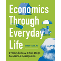 Economics Through Everyday Life: From China and Chili Dogs to Marx and Marijuana - Paperback