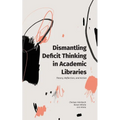 Dismantling Deficit Thinking in Academic Libraries: Theory, Reflection, and Action - Paperback