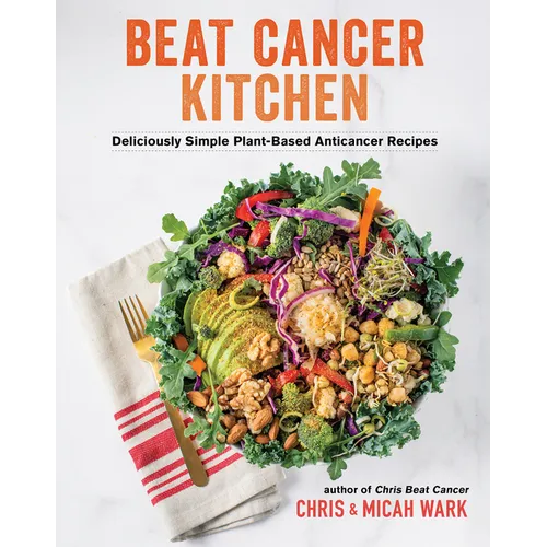Beat Cancer Kitchen: Deliciously Simple Plant-Based Anticancer Recipes - Paperback