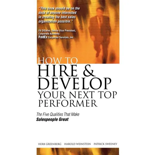 How to Hire and Develop Your Next Top Performer: The Five Qualities That Make Salespeople Great: The Five Qualities That Make Salespeople Great - Paperback
