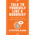 Talk to Yourself Like a Buddhist: Five Mindful Practices to Silence Negative Self-Talk - Paperback