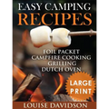 Easy Camping Recipes ***Large Print Edition***: Foil Packet - Campfire Cooking - Grilling - Dutch Oven