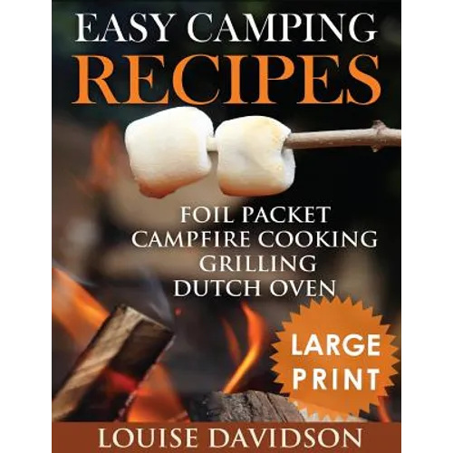 Easy Camping Recipes ***Large Print Edition***: Foil Packet - Campfire Cooking - Grilling - Dutch Oven