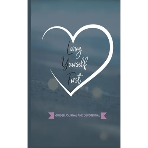 Loving Yourself First: Weekly Guided Journal & Devotional - Hardcover