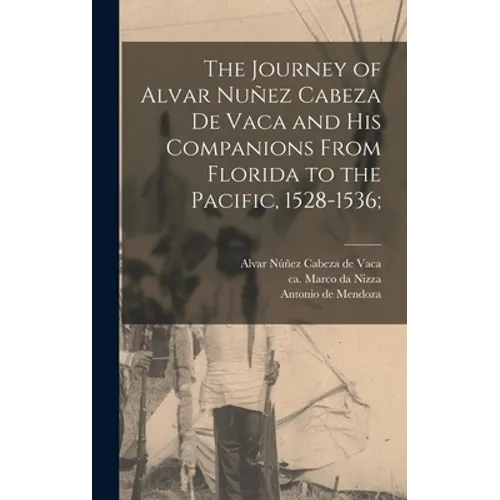 The Journey of Alvar Nuñez Cabeza De Vaca and His Companions From Florida to the Pacific, 1528-1536;