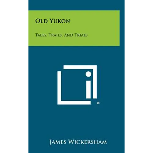 Old Yukon: Tales, Trails, And Trials