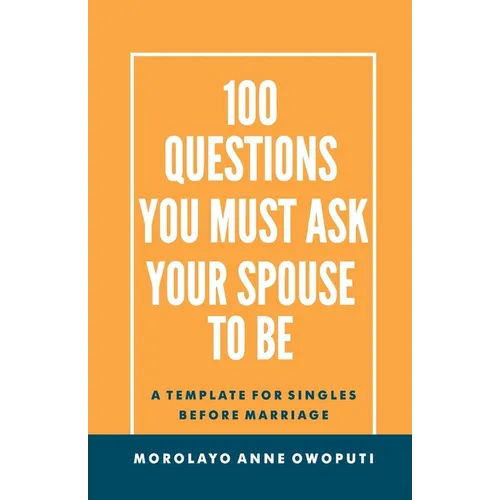 100 Questions You Must Ask Your Spouse To Be: A Template for Singles before Marriage - Paperback