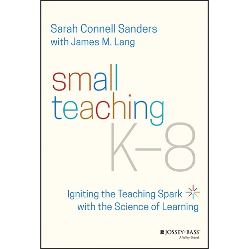 Small Teaching K-8: Igniting the Teaching Spark with the Science of Learning - Paperback