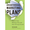 Breakthrough Marketing Plans: How to Stop Wasting Time and Start Driving Growth - Paperback