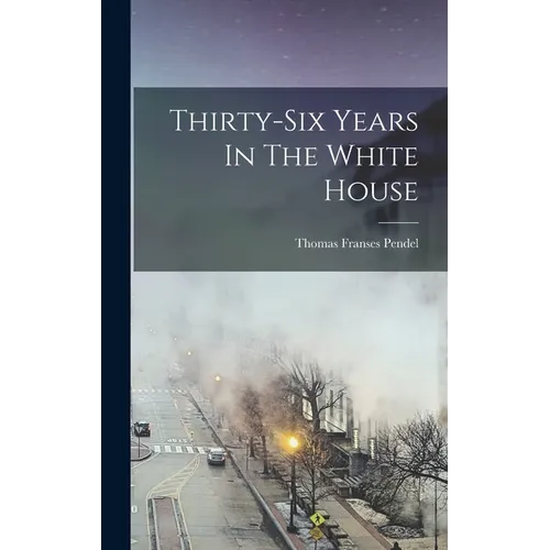 Thirty-six Years In The White House