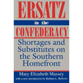 Ersatz in the Confederacy: Shortages and Substitutes on the Southern Homefront