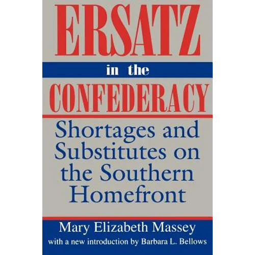 Ersatz in the Confederacy: Shortages and Substitutes on the Southern Homefront