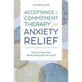 Acceptance and Commitment Therapy for Anxiety Relief: How to Evolve Your Relationship with Your Mind - Paperback