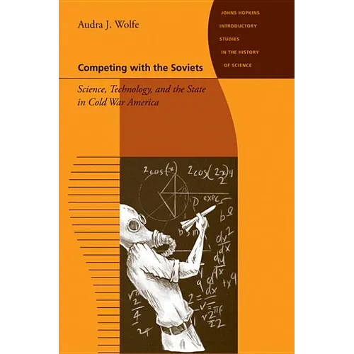 Competing with the Soviets: Science, Technology, and the State in Cold War America