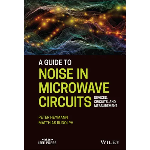 A Guide to Noise in Microwave Circuits: Devices, Circuits and Measurement - Hardcover
