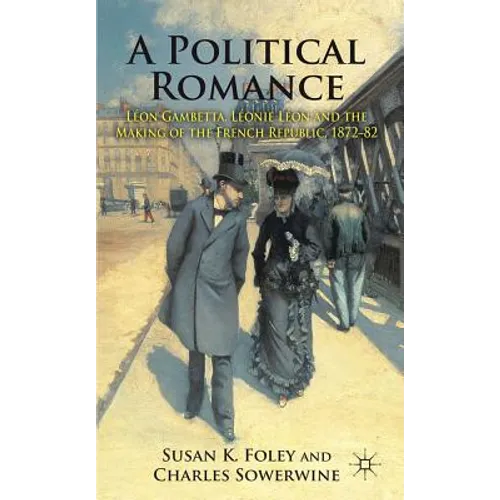 A Political Romance: Léon Gambetta, Léonie Léon and the Making of the French Republic, 1872-82