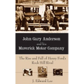 John Gary Anderson and His Maverick Motor Company: The Rise and Fall of Henry Ford's Rock Hill Rival