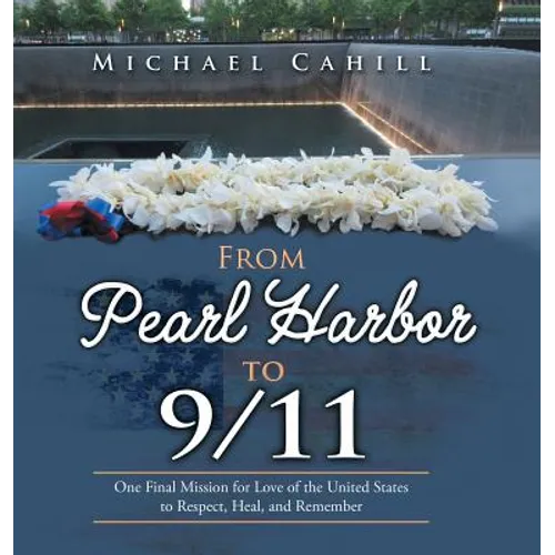 From Pearl Harbor to 9/11: One Final Mission for Love of the United States to Respect, Heal, and Remember