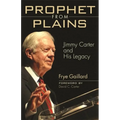 Prophet from Plains: Jimmy Carter and His Legacy