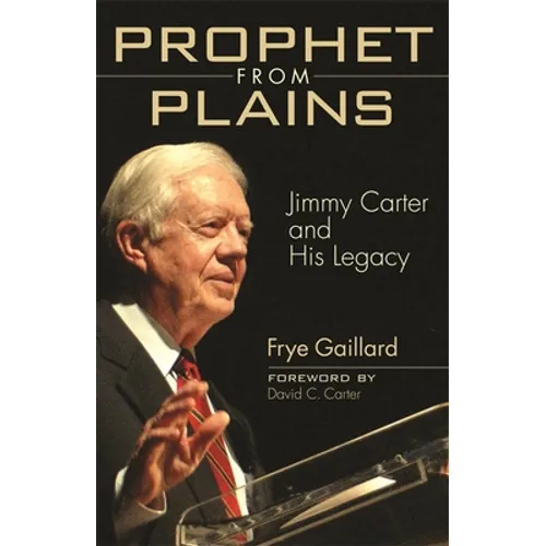 Prophet from Plains: Jimmy Carter and His Legacy