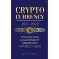 Cryptocurrency 2021-2022: Trading Tips & Investment Strategies for Beginners (Bitcoin, Ethereum, Ripple, Doge Coin, Cardano, Shiba, Safemoon, Binance - Paperback