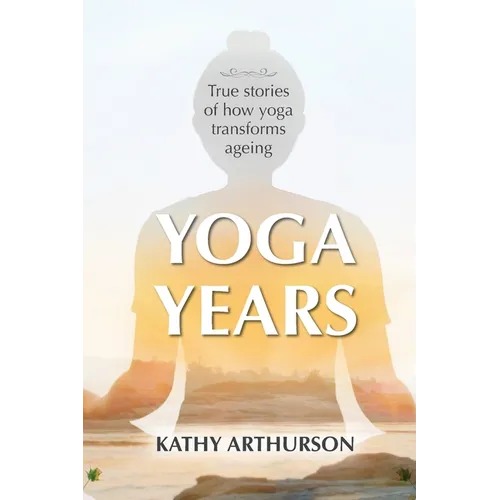 Yoga Years: True stories of how yoga transforms ageing - Paperback