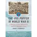 The USS Puffer in World War II: A History of the Submarine and Its Wartime Crew