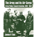The Army and Its Air Corps: Army Policy Toward Aviation, 1919 - 1941