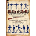 Rifle & Drill: the Enfield Rifle Musket, 1853 and the Drill of the British Soldier of the Mid-Victorian Period