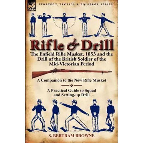 Rifle & Drill: the Enfield Rifle Musket, 1853 and the Drill of the British Soldier of the Mid-Victorian Period
