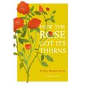How the Rose Got Its Thorns: And Other Botanical Stories - Hardcover