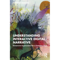 Understanding Interactive Digital Narrative: Immersive Expressions for a Complex Time - Paperback