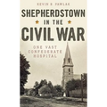 Shepherdstown in the Civil War: One Vast Confederate Hospital