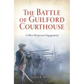 The Battle of Guilford Courthouse: A Most Desperate Engagement