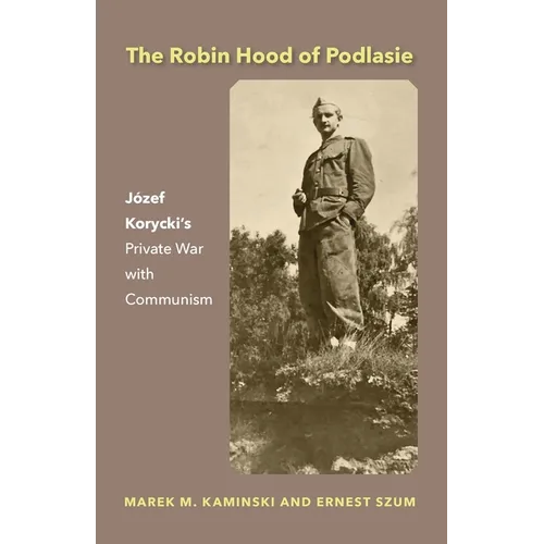 The Robin Hood of Podlasie: Józef Korycki's Private War with Communism