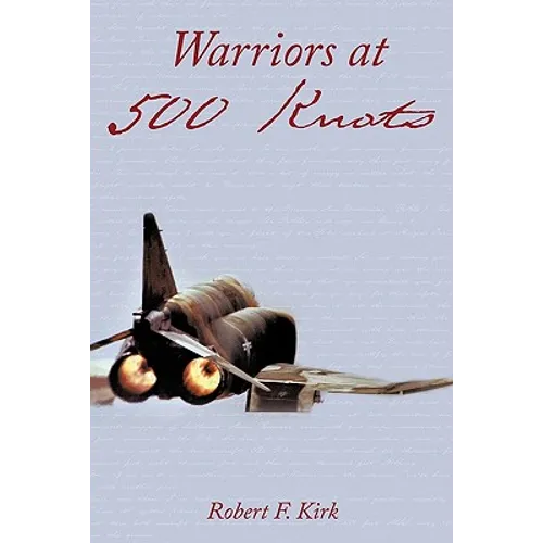 Warriors at 500 Knots: Intense Stories of Valiant Crews Flying the Legendary F-4 Phantom II in the Vietnam Air War.