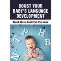 Boost Your Baby's Language Development: Must-Have Book For Parents: When Do Babies Start Talking? - Paperback