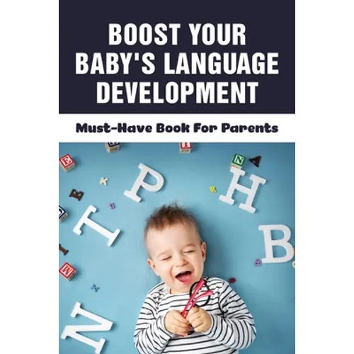 Boost Your Baby's Language Development: Must-Have Book For Parents: When Do Babies Start Talking? - Paperback