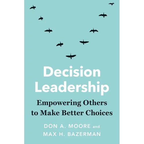 Decision Leadership: Empowering Others to Make Better Choices - Hardcover