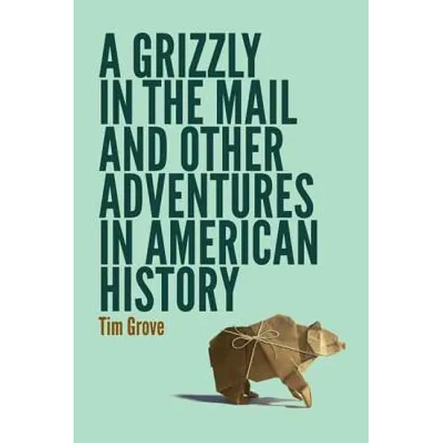 A Grizzly in the Mail and Other Adventures in American History