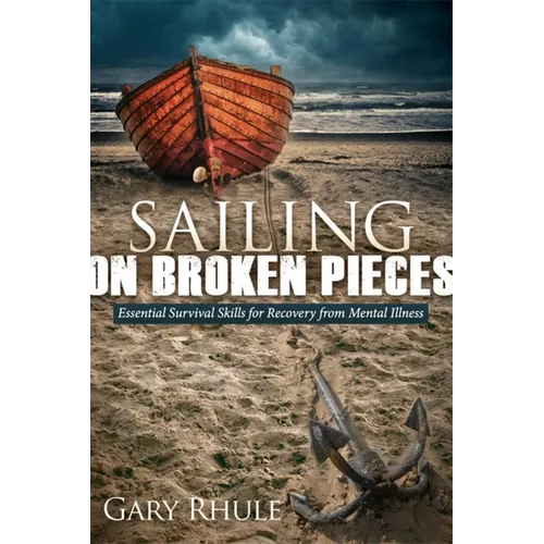 Sailing on Broken Pieces: Essential Survival Skills for Recovery from Mental Illness - Paperback