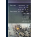 Pennsylvania in the war of the Revolution, Battalions and Line. 1775-1783; Volume 1