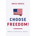 Choose Freedom!: Embrace It. Understand It. Defend It. - Hardcover