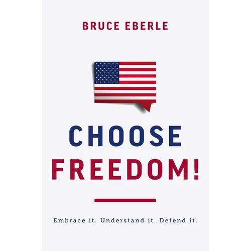 Choose Freedom!: Embrace It. Understand It. Defend It. - Hardcover