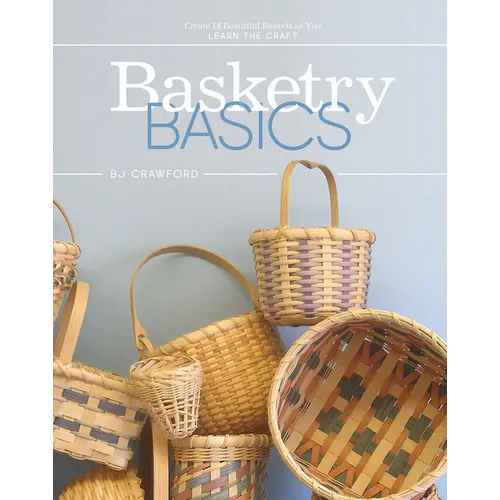 Basketry Basics: Create 18 Beautiful Baskets as You Learn the Craft - Hardcover