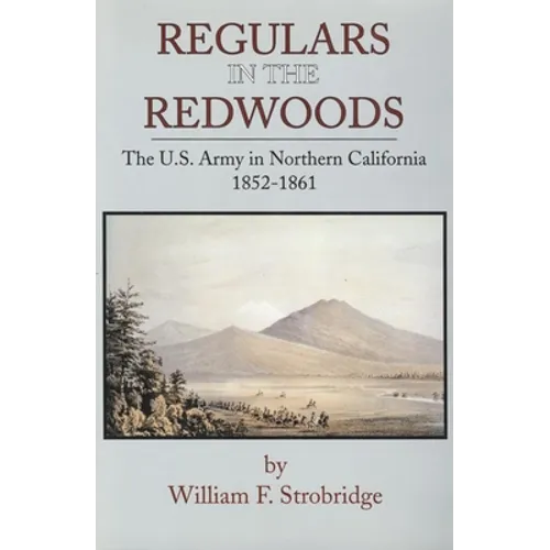 Regulars in the Redwoods: The U.S. Army in Northern California, 1852-1861 Volume 17 - Hardcover