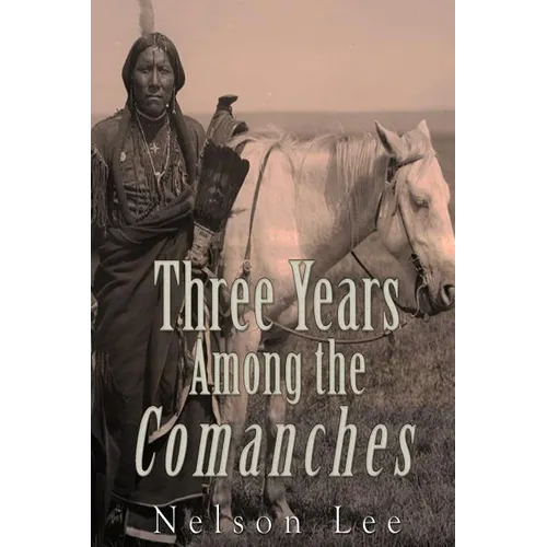 Three Years among the Comanches: The Narrative of Nelson Lee the Texan Ranger