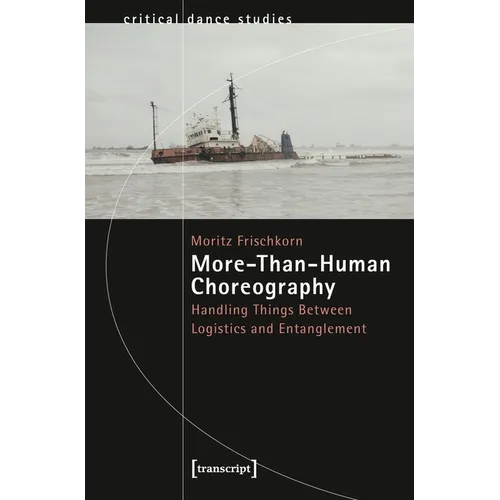 More-Than-Human Choreography: Handling Things Between Logistics and Entanglement - Paperback