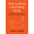 How to Write a Self-Help Book: Successful Techniques for Creating a Guide That Transforms Your Readers' Lives - Paperback